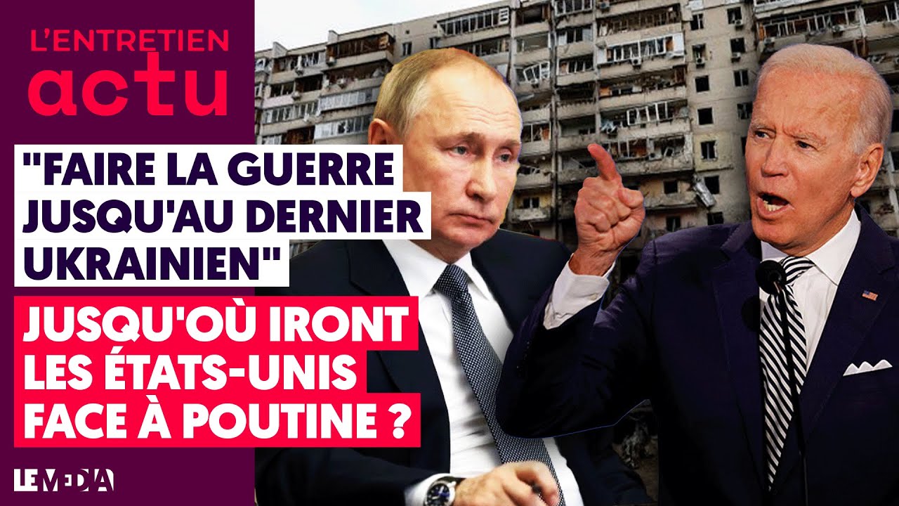 « FAIRE LA GUERRE JUSQU’AU DERNIER UKRAINIEN » : JUSQU’OÙ IRONT LES ÉTATS-UNIS FACE À POUTINE ? ( Le Média – 27/05/22 )￼