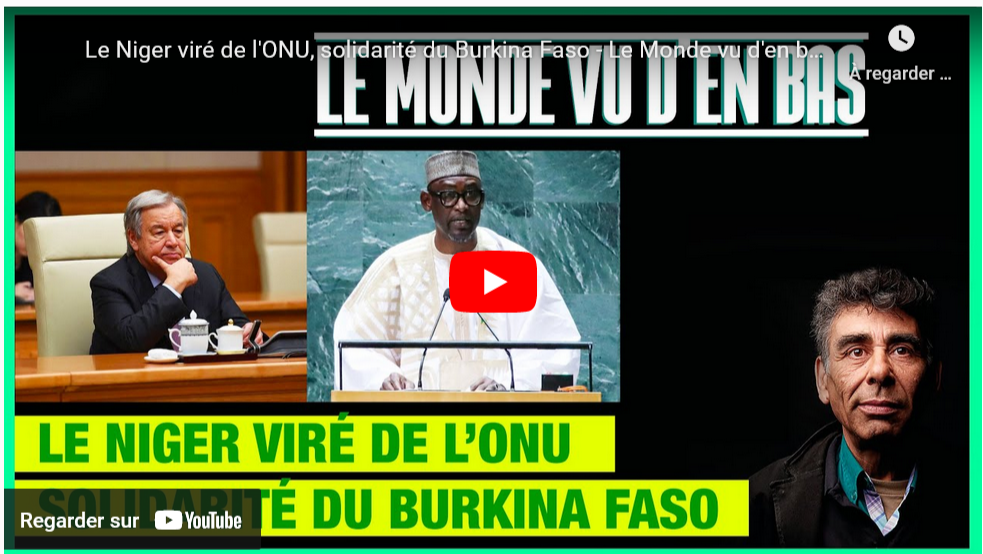 Le Niger viré de l’ONU, solidarité du Burkina Faso – Le Monde vu d’en bas – n°100 (Investig’Action-28/09/23)